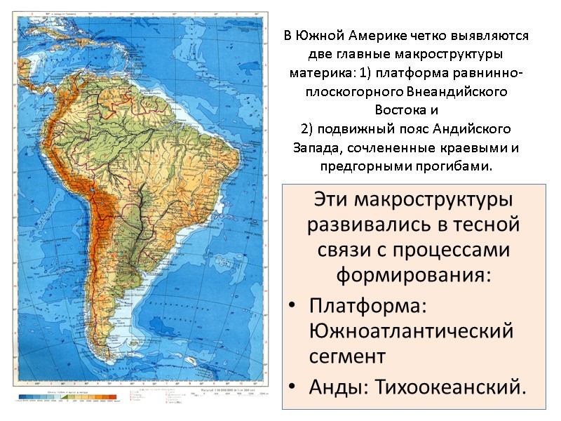В Южной Америке четко выявляются две главные макроструктуры материка: 1) платформа равнинно-плоскогорного Внеандийского Востока
